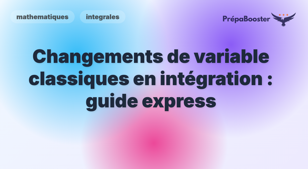 Changements de variable classiques en intégration : guide express - Méthode CPGE