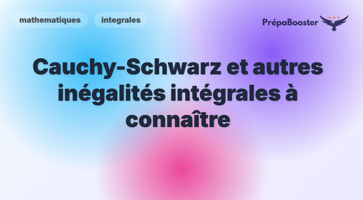 Cauchy-Schwarz et autres inégalités intégrales à connaître